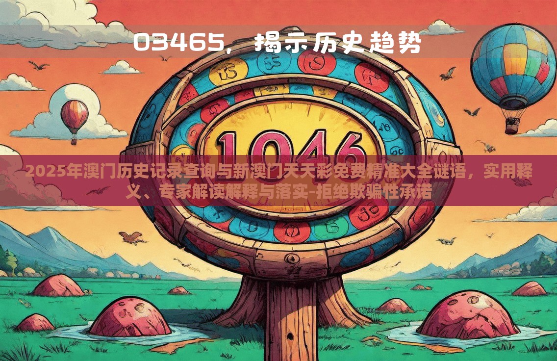 2025年澳门历史记录查询与新澳门天天彩免费精准大全谜语，实用释义、专家解读解释与落实-拒绝欺骗性承诺