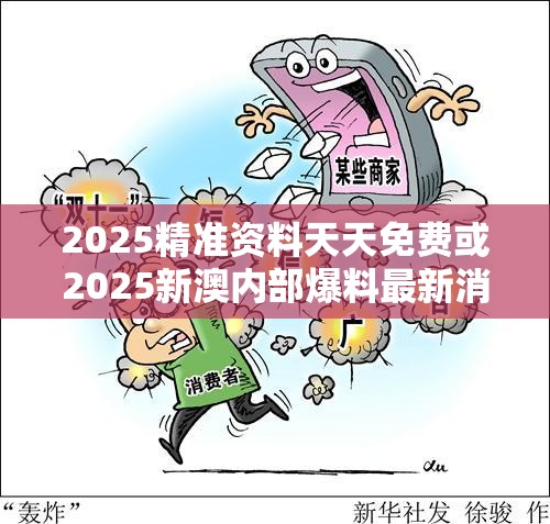 2025精准资料天天免费或2025新澳内部爆料最新消息，留心欺诈性营销-贴切释义、专家解读解释与落实