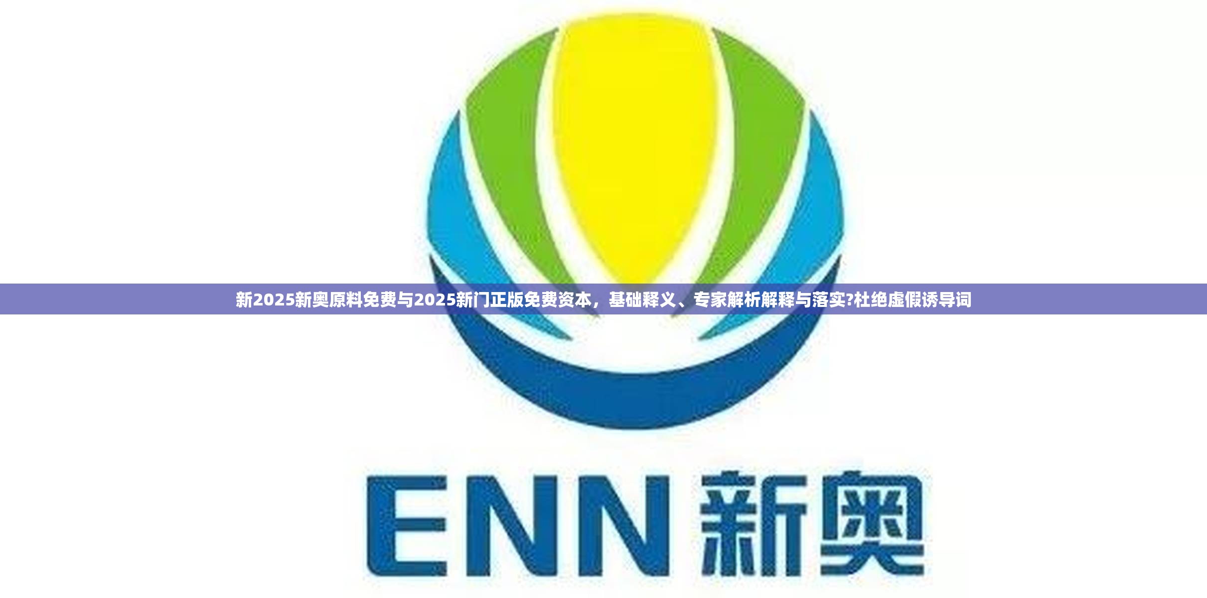 新2025新奥原料免费与2025新门正版免费资本，基础释义、专家解析解释与落实?杜绝虚假诱导词