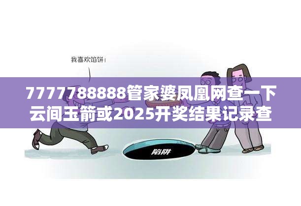 7777788888管家婆凤凰网查一下云间玉箭或2025开奖结果记录查询，严防消费陷阱,完整释义、专家解析解释与落实