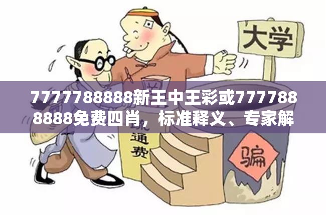 7777788888新王中王彩或7777888888免费四肖，标准释义、专家解读解释与落实?留心虚假的虚架势