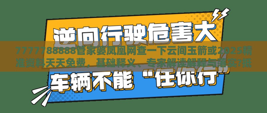 7777788888管家婆凤凰网查一下云间玉箭或2025精准资料天天免费，基础释义、专家解读解释与落实?抵制不实承诺危害