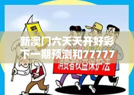 新澳门六天天开好彩下一期预测和77777888888免费管家，基础释义、专家解读解释与落实?抵制不实承诺危害
