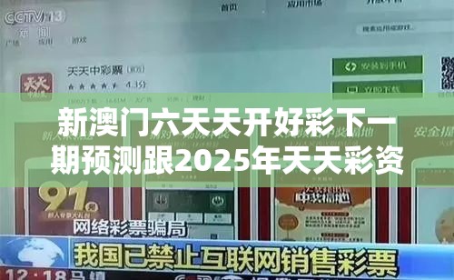 新澳门六天天开好彩下一期预测跟2025年天天彩资料大全，社会释义、解释与落实-留心欺诈性广告