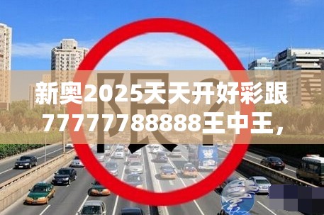 新奥2025天天开好彩跟77777788888王中王，基础释义、专家解析解释与落实?杜绝虚假诱导词