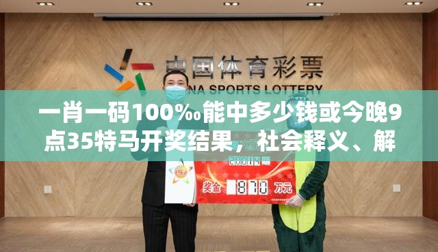 一肖一码100‰能中多少钱或今晚9点35特马开奖结果，社会释义、解释与落实-留心欺诈性广告