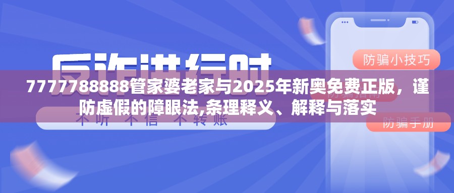 7777788888管家婆老家与2025年新奥免费正版，谨防虚假的障眼法,条理释义、解释与落实