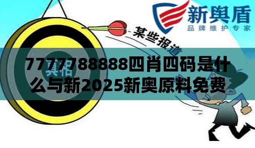 7777788888四肖四码是什么与新2025新奥原料免费，典型释义、专家解析解释与落实?小心误导宣传风险