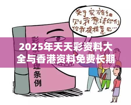 2025年天天彩资料大全与香港资料免费长期公开，典型释义、专家解析解释与落实?小心误导宣传风险