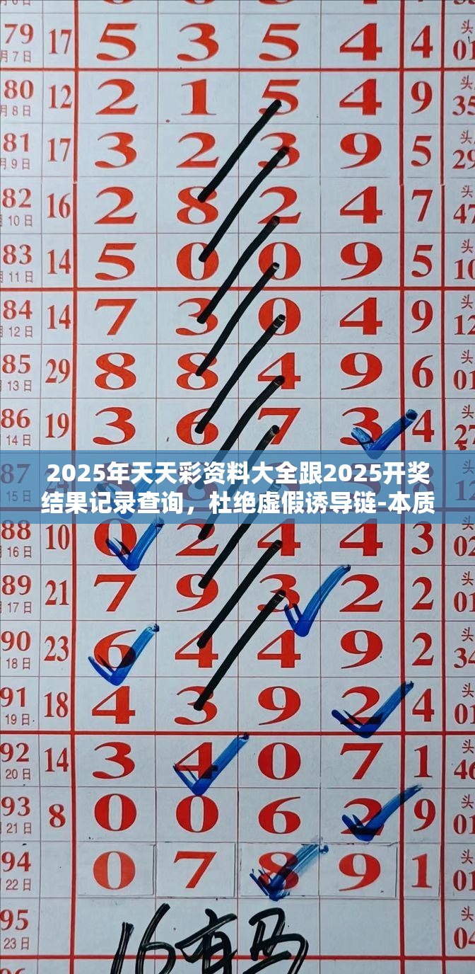 2025年天天彩资料大全跟2025开奖结果记录查询，杜绝虚假诱导链-本质释义、专家解析解释与落实