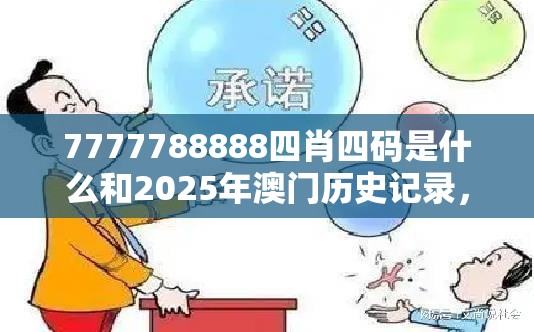 7777788888四肖四码是什么和2025年澳门历史记录，基础释义、专家解读解释与落实?抵制不实承诺危害