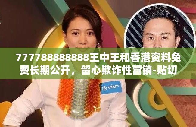 777788888888王中王和香港资料免费长期公开，留心欺诈性营销-贴切释义、专家解读解释与落实