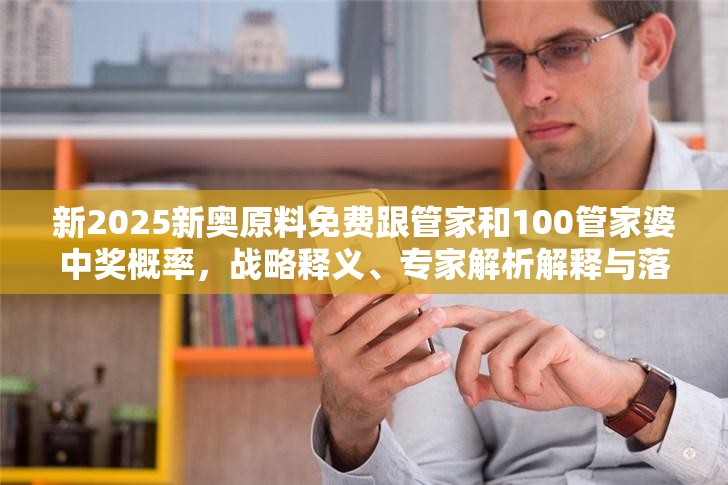 新2025新奥原料免费跟管家和100管家婆中奖概率，战略释义、专家解析解释与落实,留心欺诈性营销