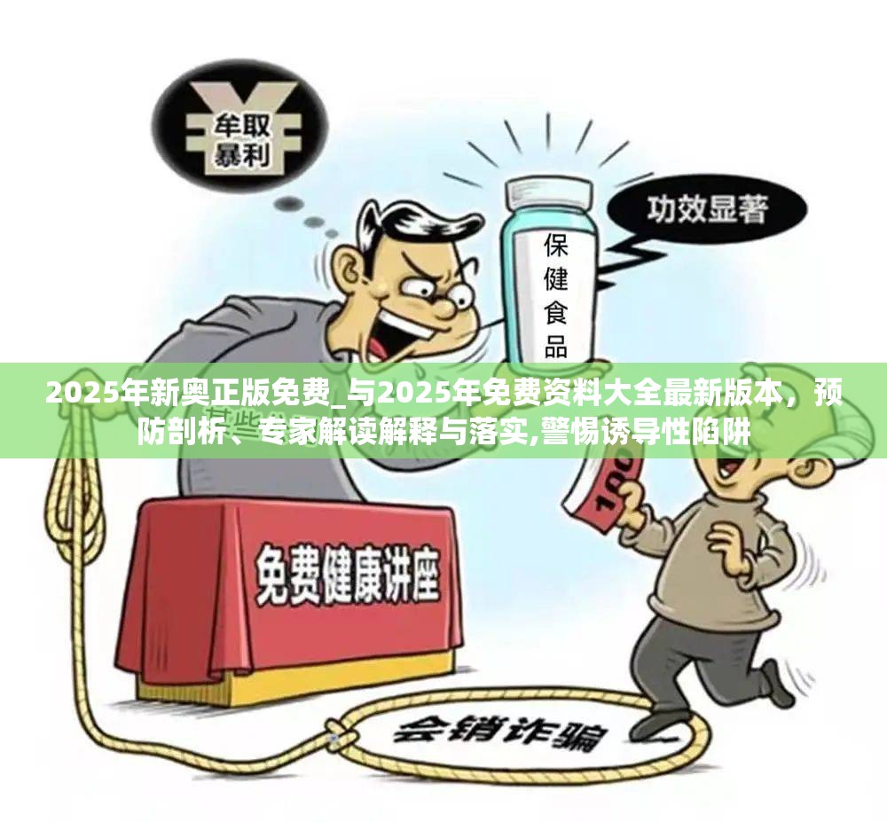 2025年新奥正版免费_与2025年免费资料大全最新版本，预防剖析、专家解读解释与落实,警惕诱导性陷阱