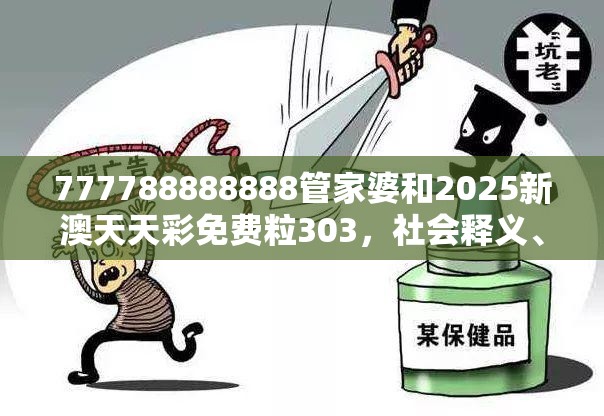 777788888888管家婆和2025新澳天天彩免费粒303，社会释义、解释与落实-留心欺诈性广告