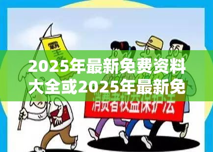 2025年最新免费资料大全或2025年最新免费资料下载，基础释义、专家解读解释与落实?抵制不实承诺危害